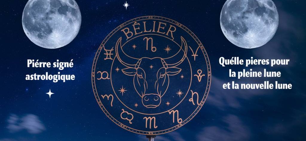 Pierre signe astrologique Bélier : quelles pierres pour la pleine lune et la nouvelle lune?